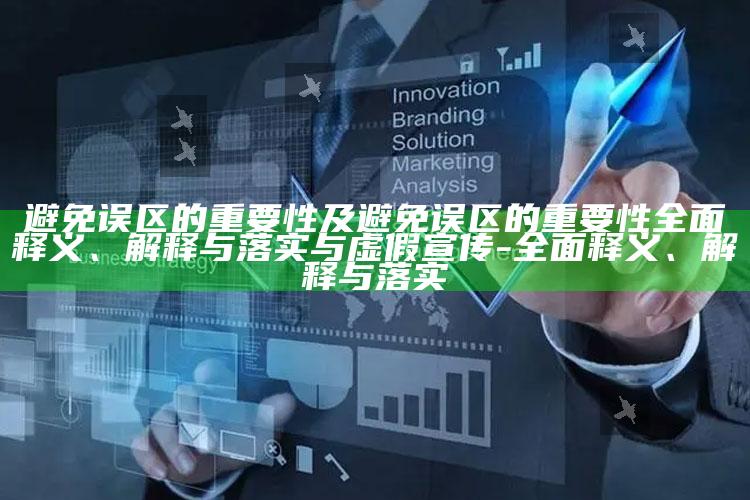 避免误区的关键性及避免误区的关键性广泛释义、解释与落实与虚假宣传-广泛释义、解释与落实