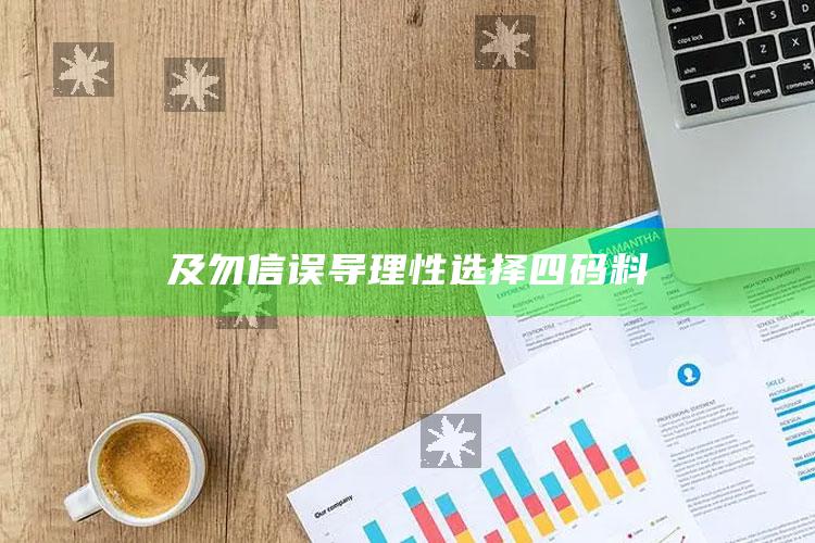 及勿信误导 理性选择四码料