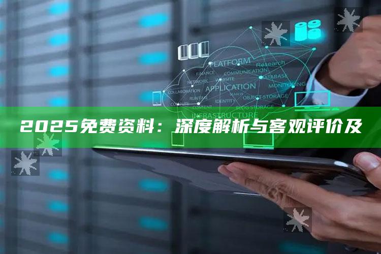 2025免费资料：深度解析与客观评价及