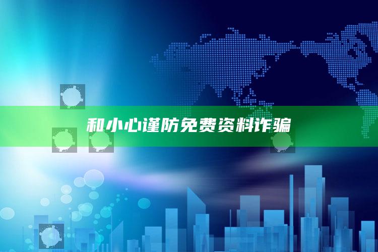 和小心谨防免费资料诈骗