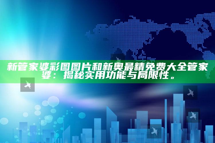 新管家婆彩图图片和新奥最精免费大全管家婆：揭秘实用功能与瓶颈。