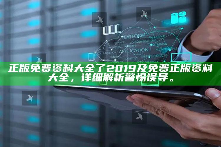 正版免费资料大全了2019及免费正版资料大全，详细解析警惕误导。