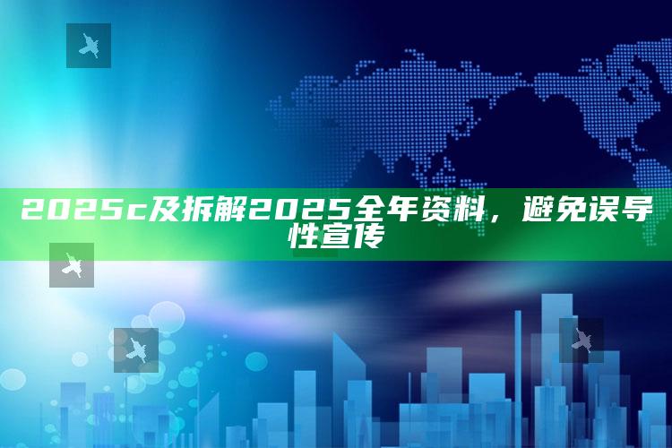 2025c及拆解2025全年资料，避免误导性宣传