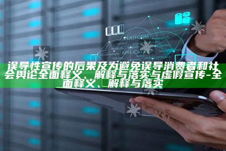 误导性宣传的后果及为避免误导消费者和社会舆论广泛释义、解释与落实与虚假宣传-广泛释义、解释与落实